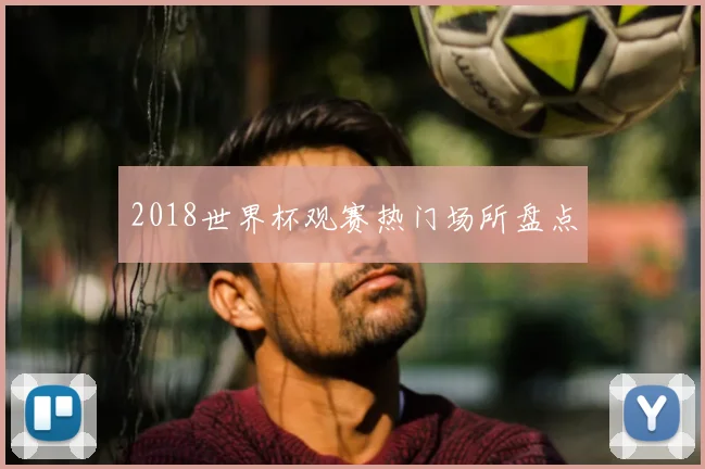 2018世界杯观赛热门场所盘点