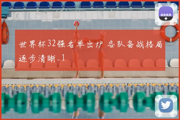 世界杯32强名单出炉 各队备战格局逐步清晰_1